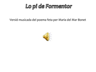 Versió musicada del poema feta per Maria del Mar Bonet
 