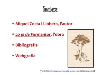 • Miquel Costa i Llobera, l’autor

• Lo pi de Formentor, l’obra

• Bibliografia

• Webgrafia


                 (Font: http://mirador.webcindario.com /costaillobera.html)
 