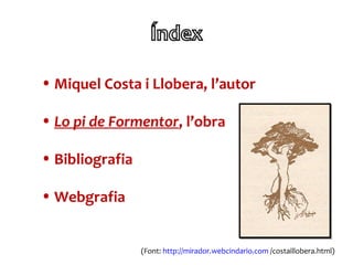 • Miquel Costa i Llobera, l’autor

• Lo pi de Formentor, l’obra

• Bibliografia

• Webgrafia


                 (Font: htt...