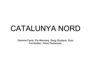 CATALUNYA NORD Gemma Farré, Pol Alemany, Sergi Godayol, Guiu Fernández i Anna Parcerisas. 