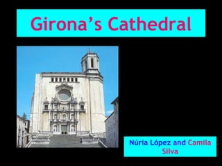 Girona’s Cathedral




           Núria López and Camila
                    Silva
 