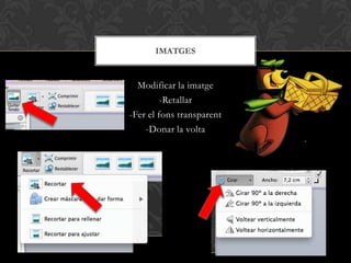 Modificar la imatge
-Retallar
-Fer el fons transparent
-Donar la volta
IMATGES
 