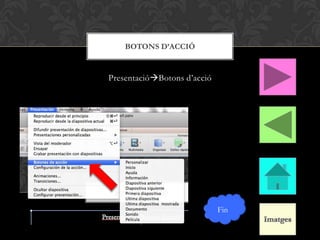 PresentacióBotons d’acció
BOTONS D’ACCIÓ
Fin
 