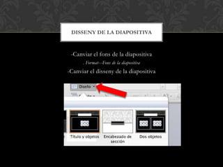 -Canviar el fons de la diapositiva
. Format---Fons de la diapositiva
-Canviar el disseny de la diapositiva
DISSENY DE LA DIAPOSITIVA
 