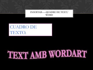 INSERTAR-----QUADRE DE TEXT/
WORD
CUADRO DE
TEXTO.
 