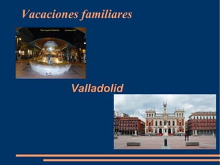 Vacaciones familiares 
Valladolid 
 
