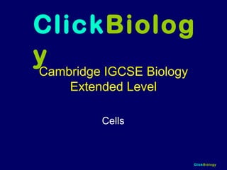 ClickBiology
Cambridge IGCSE Biology
Extended Level
Cells
ClickBiolog
y
 