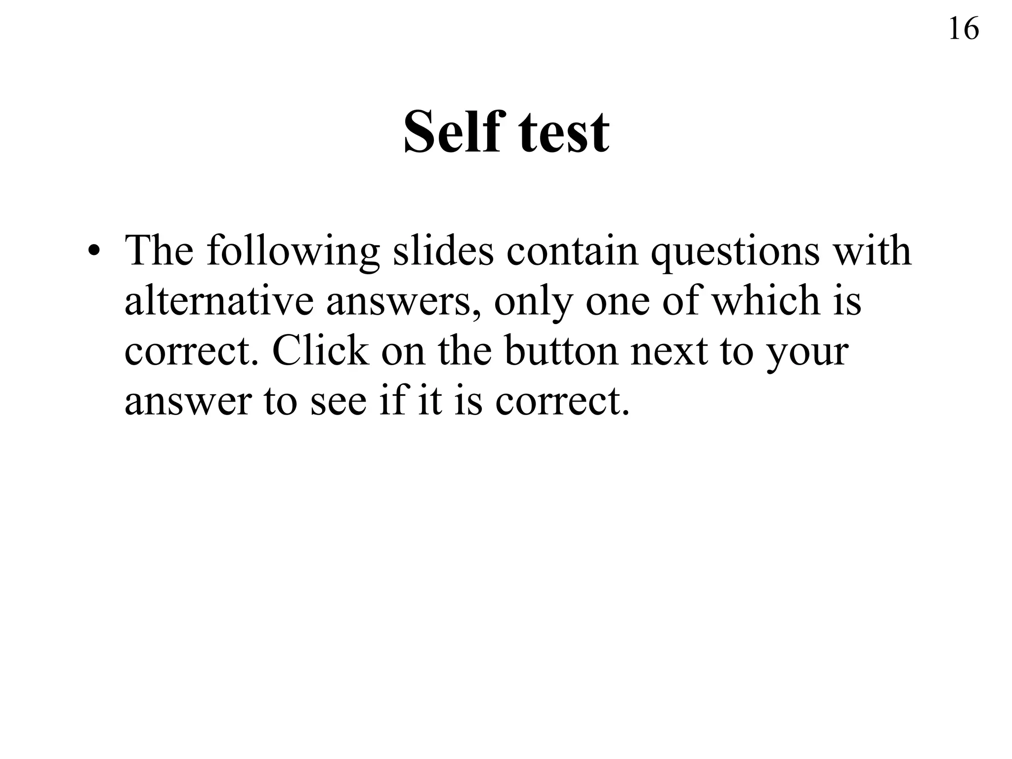Self test The following slides contain questions with alternative answers, only one of which is correct. Click on the button next to your answer to see if it is correct. 16 