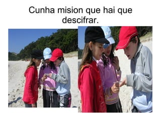 Cunha mision que hai que
       descifrar.
 