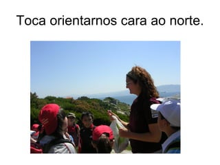 Toca orientarnos cara ao norte.
 