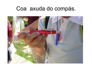 Coa axuda do compás.
 