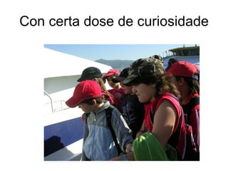 Con certa dose de curiosidade
 