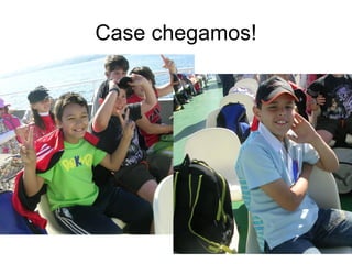 Case chegamos!
 