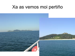 Xa as vemos moi pertiño
 