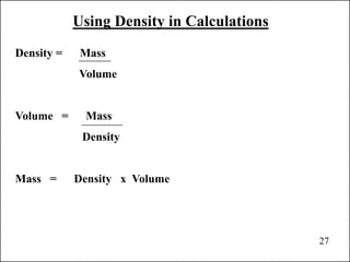27
Using Density in Calculations
Density = Mass
Volume
Volume = Mass
Density
Mass = Density x Volume
 
