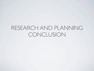 RESEARCH AND PLANNING
     CONCLUSION
 