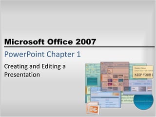 Microsoft Office 2007
PowerPoint Chapter 1
Creating and Editing a
Presentation
 