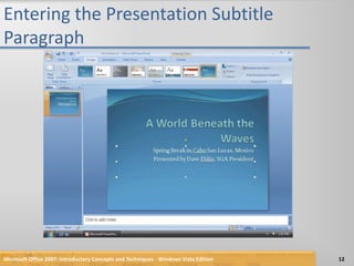 Entering the Presentation Subtitle ParagraphMicrosoft Office 2007: Introductory Concepts and Techniques - Windows Vista Edition12