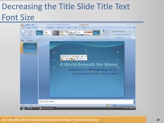 Decreasing the Title Slide Title Text Font SizeMicrosoft Office 2007: Introductory Concepts and Techniques - Windows Vista Edition22