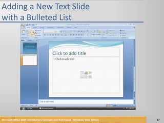 Adding a New Text Slide with a Bulleted ListMicrosoft Office 2007: Introductory Concepts and Techniques - Windows Vista Edition27