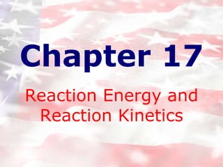 Chapter 17
Reaction Energy and
 Reaction Kinetics
 