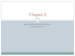 Chapter 2

D E S C R I P T I V E S TA T I S T I C S
         SECTIONS 6-9
 