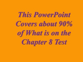 This PowerPoint
Covers about 90%
of What is on the
 Chapter 8 Test
 