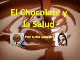 El Chocolate y  la Salud  Por: Neira González  