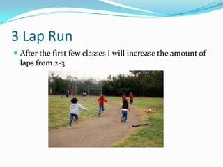 3 Lap RunAfter the first few classes I will increase the amount of laps from 2-3 