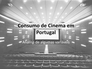 Consumo de Cinema em
      Portugal
 Análise de algumas variáveis
 