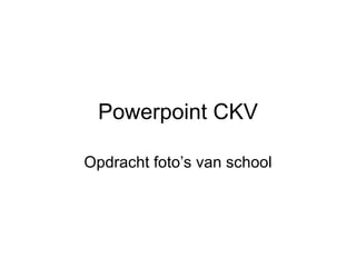 Powerpoint CKV Opdracht foto’s van school 