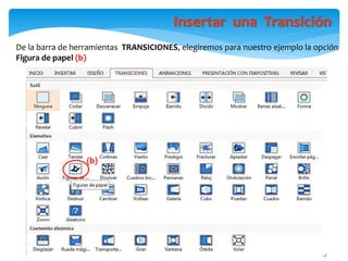 Insertar una Transición
De la barra de herramientas TRANSICIONES, elegiremos para nuestro ejemplo la opción
Figura de papel (b)
(b)
 