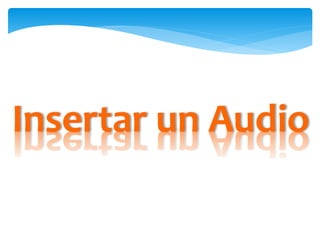 Insertar un Audio
 