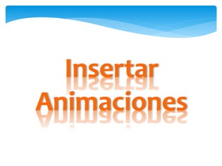 Insertar
Animaciones
 