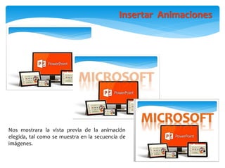 Insertar Animaciones
Nos mostrara la vista previa de la animación
elegida, tal como se muestra en la secuencia de
imágenes.
 