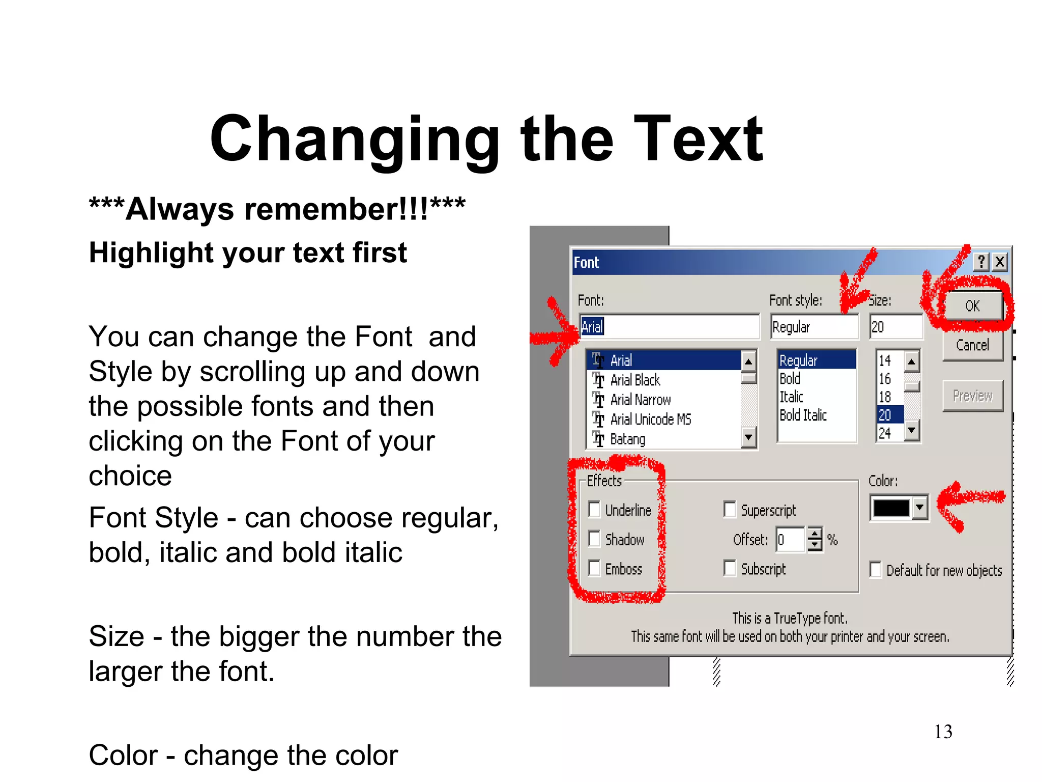 Changing the Text ***Always remember!!!*** Highlight your text first You can change the Font  and Style by scrolling up and down the possible fonts and then clicking on the Font of your choice Font Style - can choose regular, bold, italic and bold italic Size - the bigger the number the larger the font.  Color - change the color 