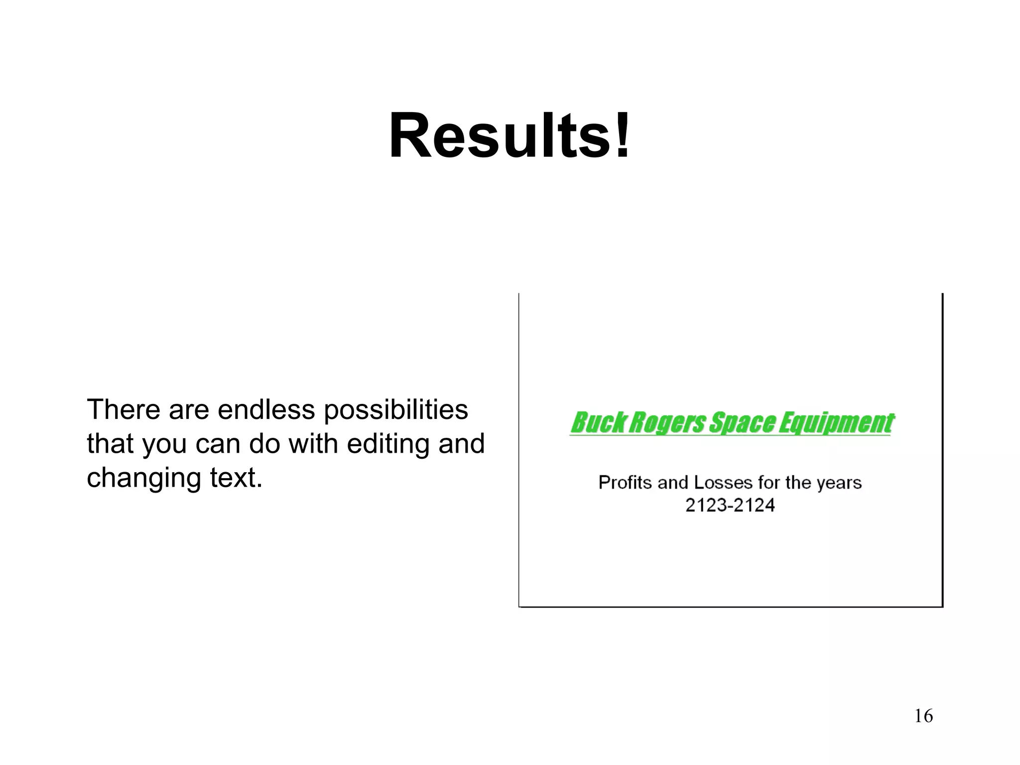 Results! There are endless possibilities that you can do with editing and changing text.  