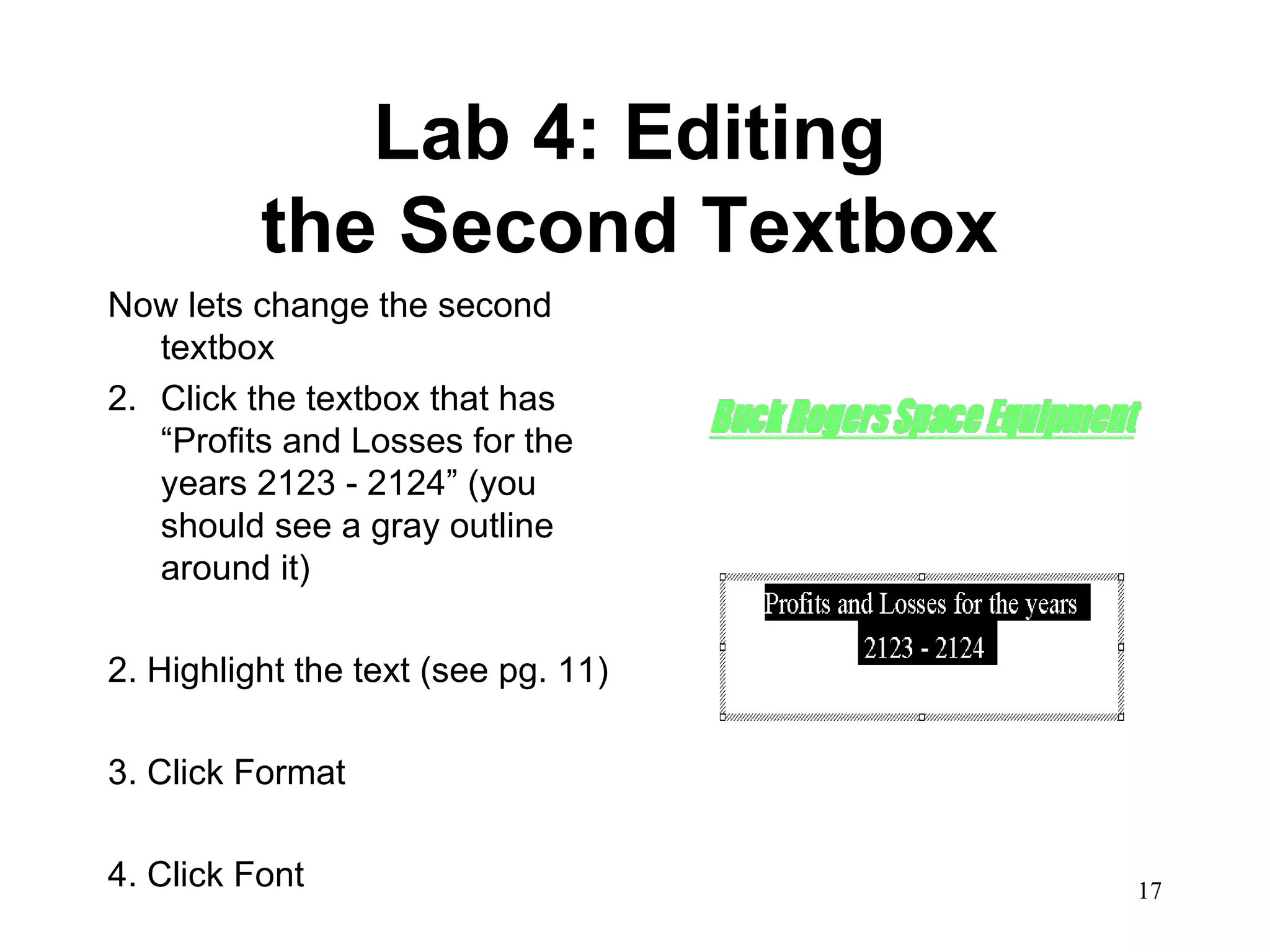 Lab 4: Editing  the Second Textbox   Now lets change the second textbox Click the textbox that has “Profits and Losses for the years 2123 - 2124” (you should see a gray outline around it) 2. Highlight the text (see pg. 11) 3. Click Format 4. Click Font  