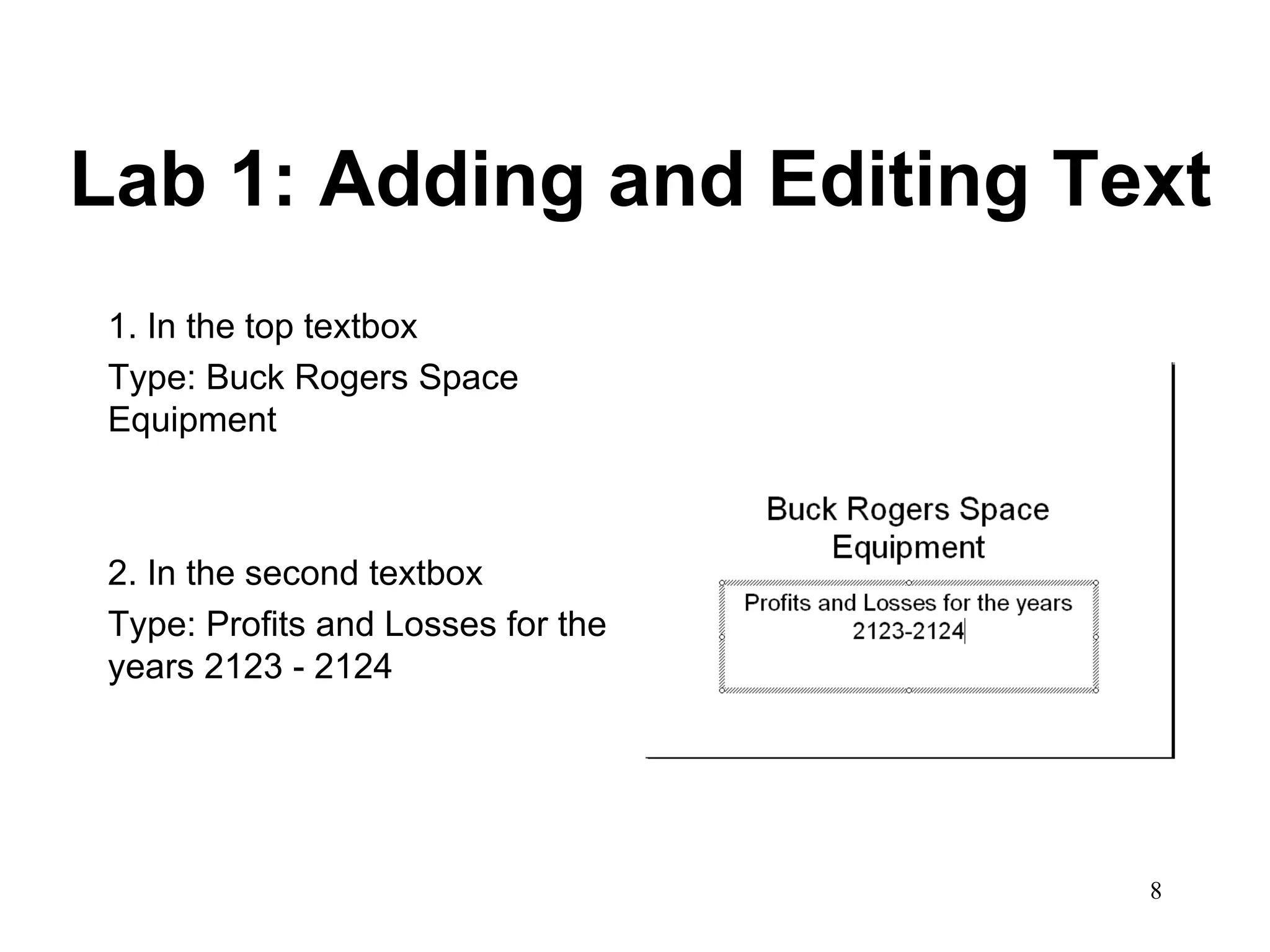 Lab 1: Adding and Editing Text 1. In the top textbox  Type: Buck Rogers Space Equipment 2. In the second textbox Type: Profits and Losses for the years 2123 - 2124 