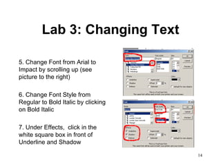 Lab 3: Changing Text 5. Change Font from Arial to Impact by scrolling up (see picture to the right) 6. Change Font Style from Regular to Bold Italic by clicking on Bold Italic 7. Under Effects,  click in the white square box in front of Underline and Shadow 