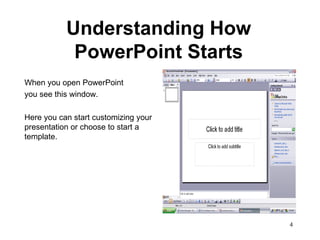 Understanding How PowerPoint Starts When you open PowerPoint you see this window.  Here you can start customizing your presentation or choose to start a template.  