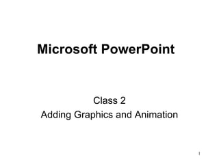 Microsoft PowerPoint  Class 2 Adding Graphics and Animation 