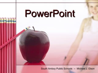 PowerPoint South Amboy Public Schools  --  Michael J. Elson 
