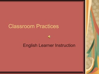 Classroom Practices
English Learner Instruction
 