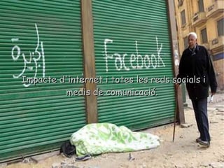 Impacte d'internet i totes les reds socials i medis de comunicació. 