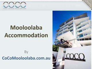 Mooloolaba
 Accommodation

         By
CoCoMooloolaba.com.au
 
