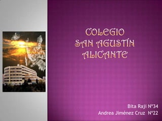 COLEGIO SAN AGUSTÍNALICANTE Bita Raji Nº34 Andrea Jiménez Cruz  Nº22 