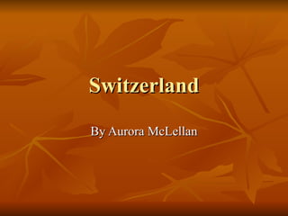 Switzerland By Aurora McLellan 