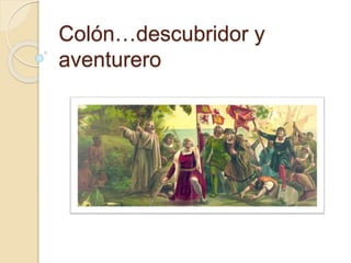 Colón…descubridor y
aventurero
 