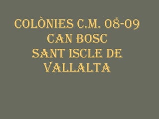 COLÒNIES C.M. 08-09 CAN BOSC SaNT ISCLE DE VALLALTA 